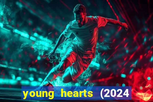 young hearts (2024 assistir online gratis)